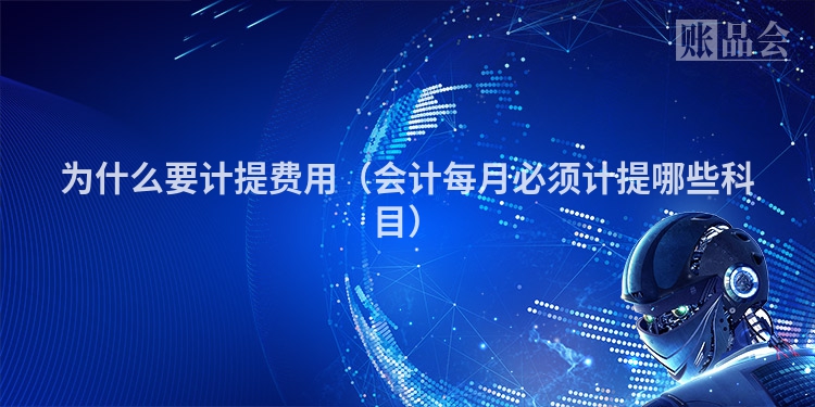 为什么要计提费用（会计每月必须计提哪些科目）