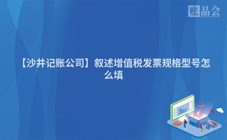 【沙井记账公司】叙述增值税发票规格型号怎么填