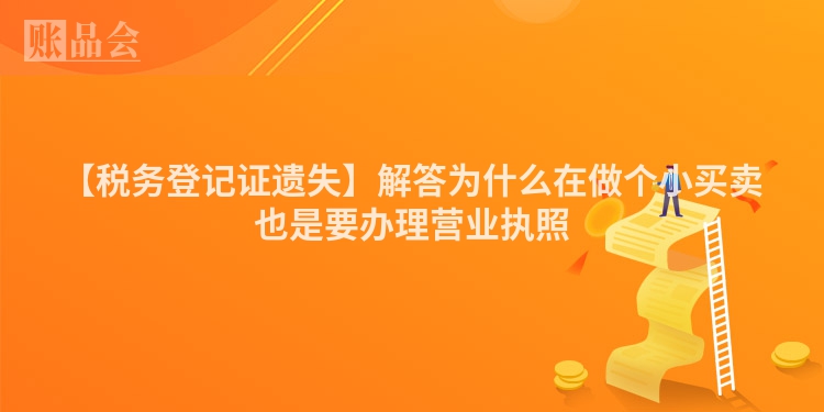 【税务登记证遗失】解答为什么在做个小买卖也是要办理营业执照