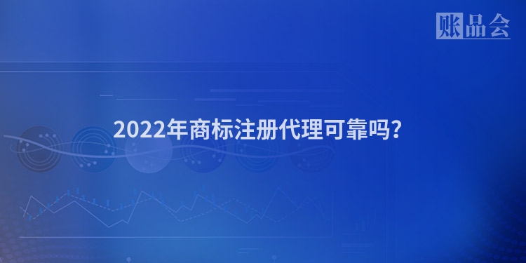 2022年商标注册代理可靠吗？