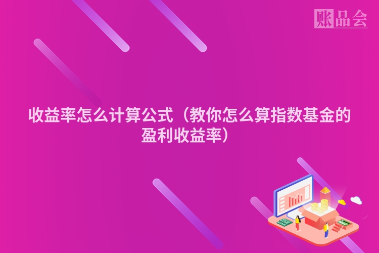 收益率怎么计算公式（教你怎么算指数基金的盈利收益率）