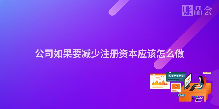 公司如果要减少注册资本应该怎么做