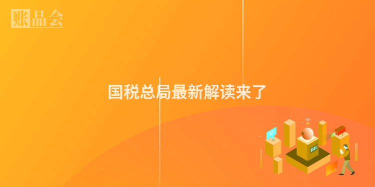 国税总局最新解读来了