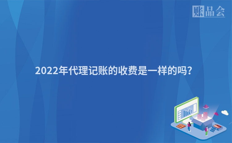 2022年代理记账的收费是一样的吗？