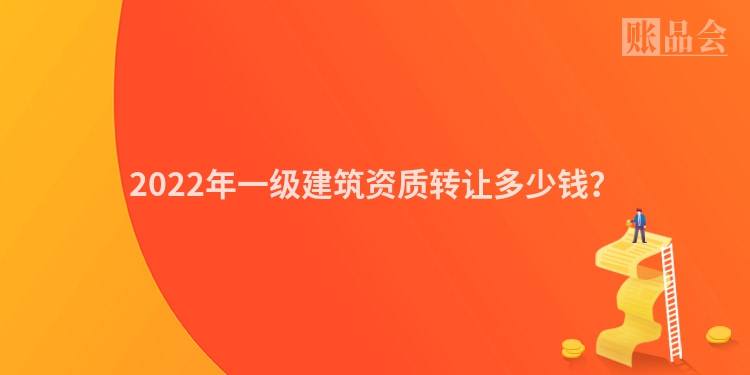 2022年一级建筑资质转让多少钱？