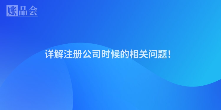 详解注册公司时候的相关问题！