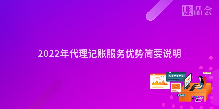 2022年代理记账服务优势简要说明