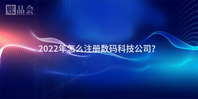 2022年怎么注册数码科技公司？