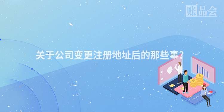 关于公司变更注册地址后的那些事？