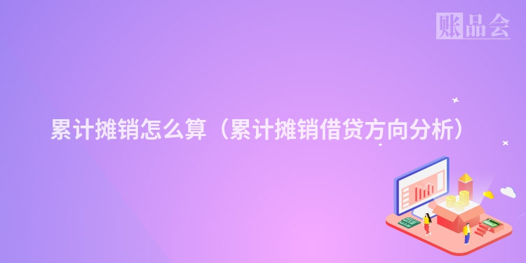 累计摊销怎么算（累计摊销借贷方向分析）