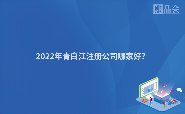 2022年青白江注册公司哪家好？
