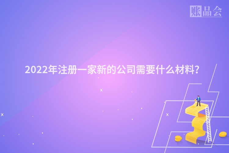 2022年注册一家新的公司需要什么材料？
