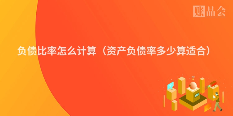 负债比率怎么计算（资产负债率多少算适合）