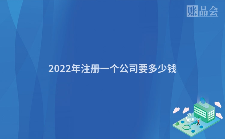 2022年注册一个公司要多少钱
