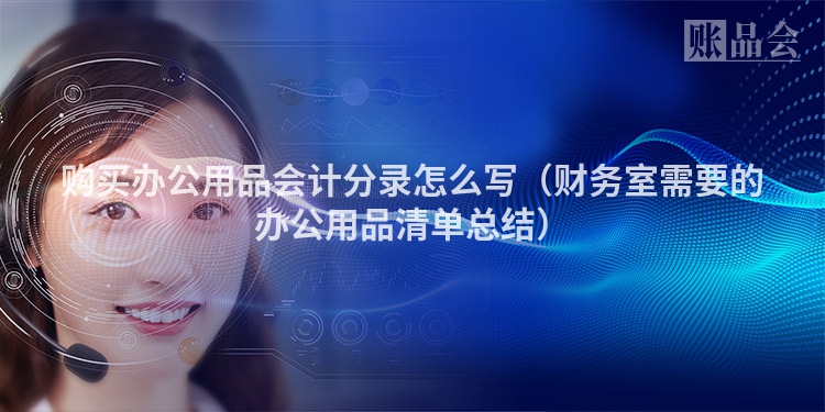 购买办公用品会计分录怎么写（财务室需要的办公用品清单总结）