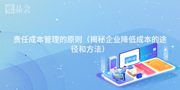 责任成本管理的原则（揭秘企业降低成本的途径和方法）