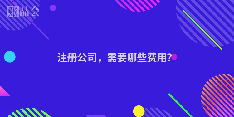 注册公司，需要哪些费用？