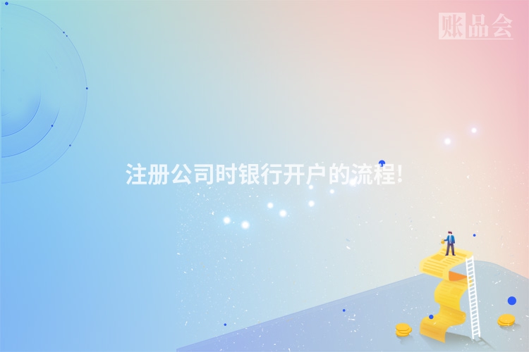 注册公司时银行开户的流程!