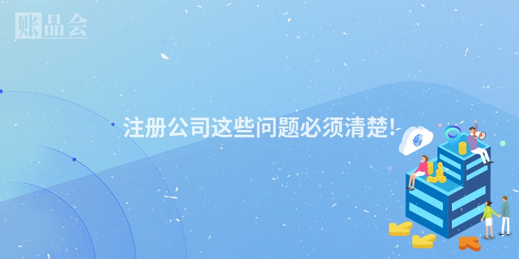 注册公司这些问题必须清楚!