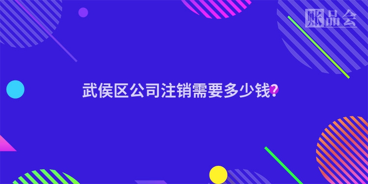 武侯区公司注销需要多少钱？