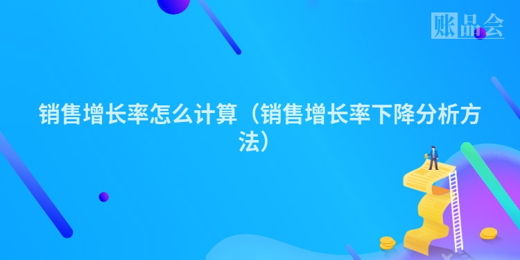销售增长率怎么计算（销售增长率下降分析方法）