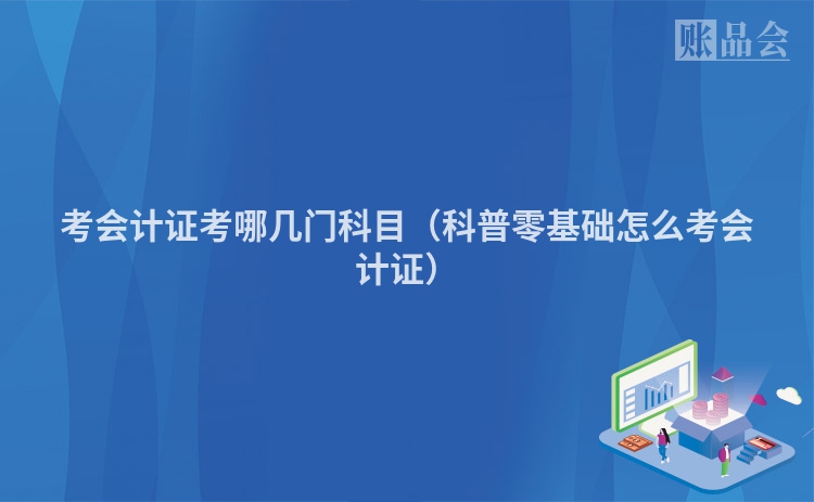 考会计证考哪几门科目（科普零基础怎么考会计证）