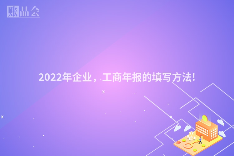 2022年企业，工商年报的填写方法!