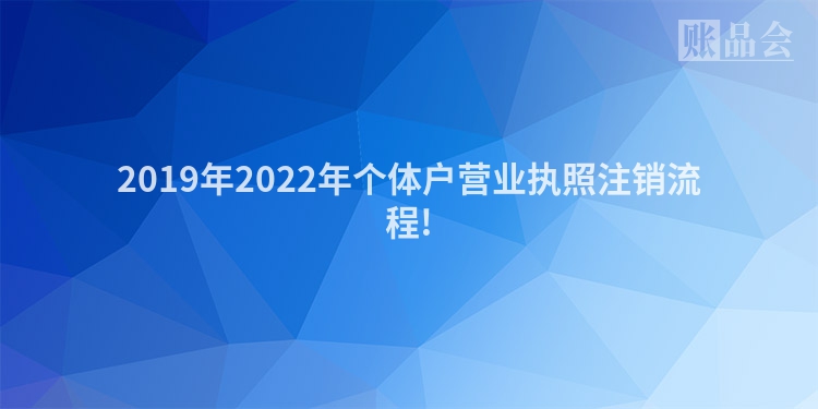 2019年2022年个体户营业执照注销流程!