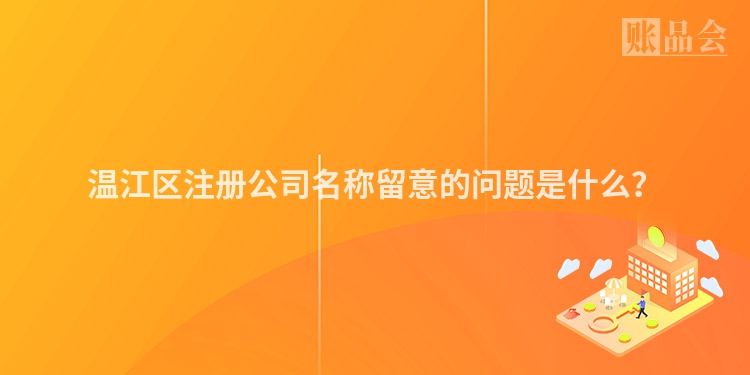 温江区注册公司名称留意的问题是什么？