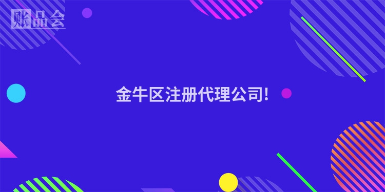 金牛区注册代理公司!