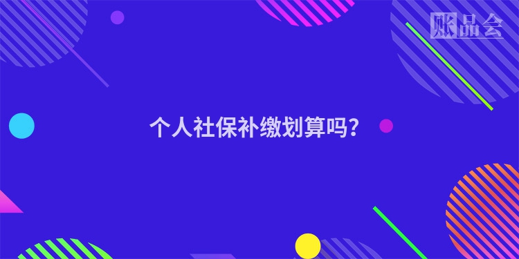 个人社保补缴划算吗？