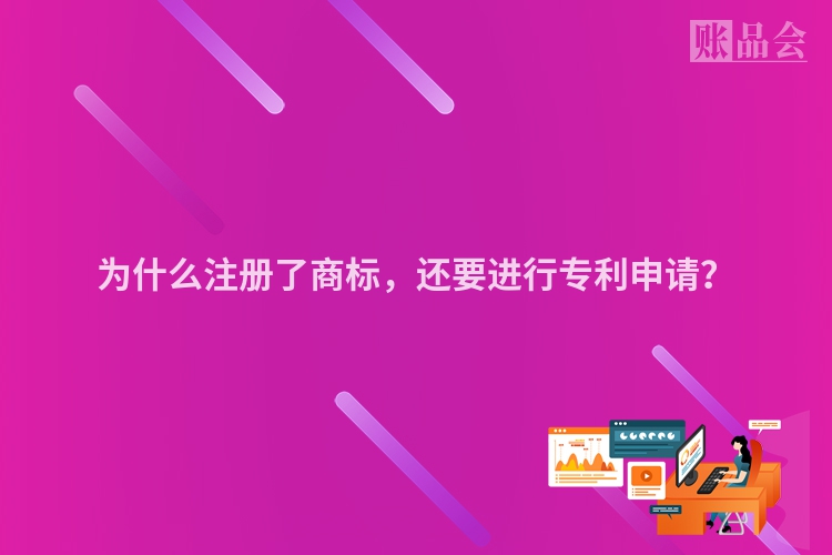 为什么注册了商标，还要进行专利申请？