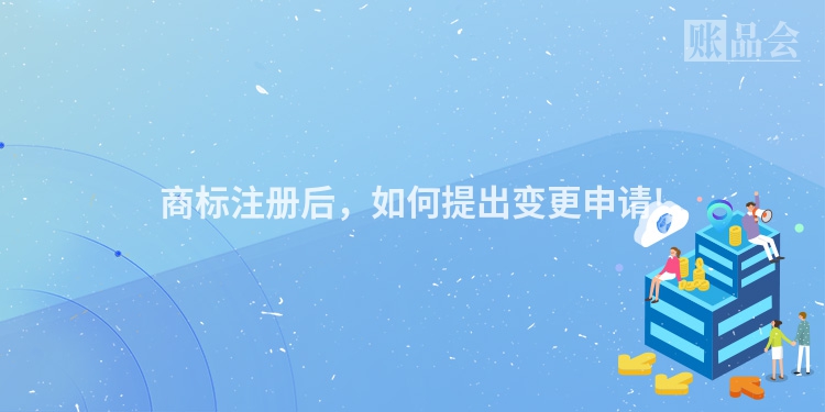 商标注册后，如何提出变更申请!