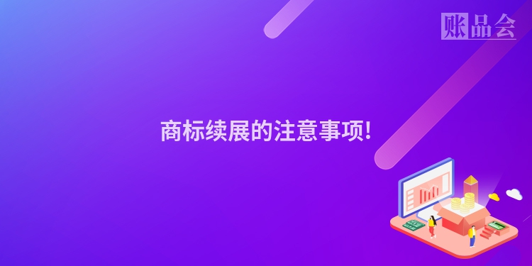 商标续展的注意事项!