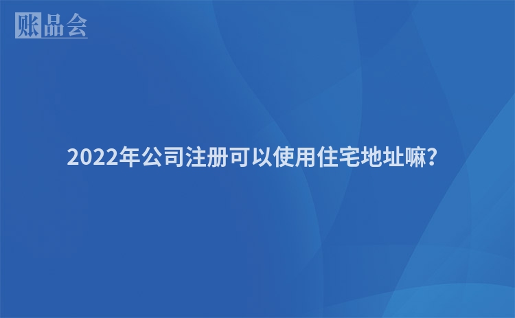 2022年公司注册可以使用住宅地址嘛？