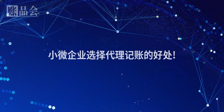 小微企业选择代理记账的好处!