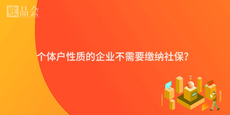 个体户性质的企业不需要缴纳社保？
