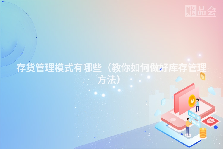 存货管理模式有哪些（教你如何做好库存管理方法）