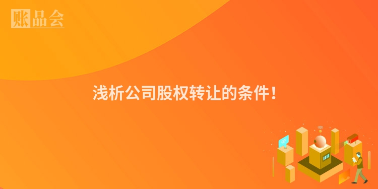 浅析公司股权转让的条件！