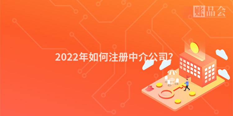 2022年如何注册中介公司？