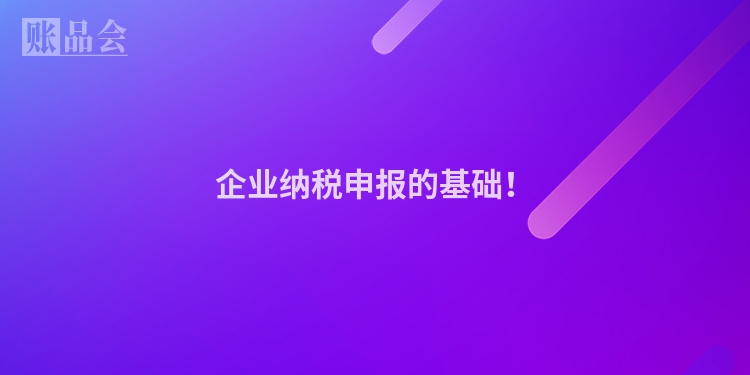 企业纳税申报的基础！