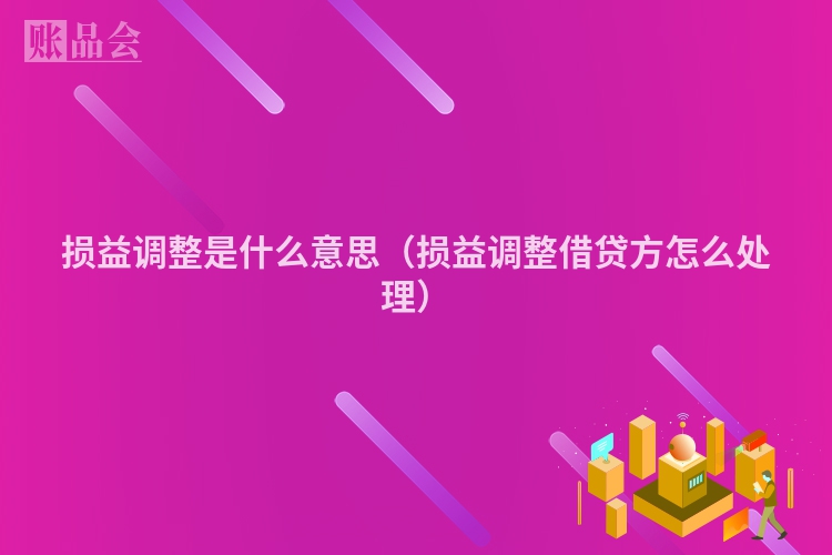 损益调整是什么意思（损益调整借贷方怎么处理）