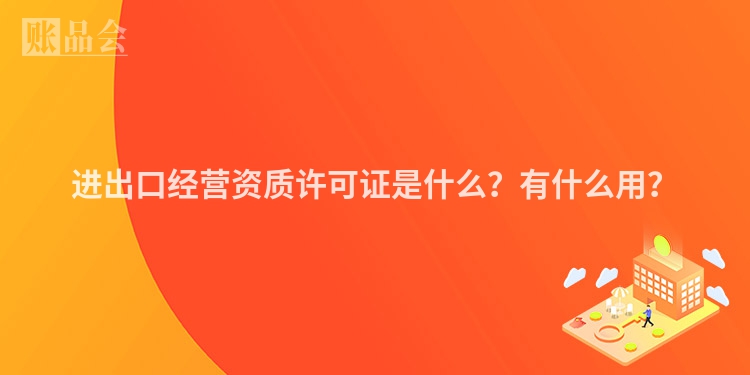 进出口经营资质许可证是什么？有什么用？