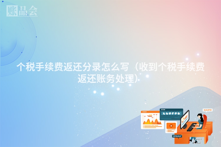 个税手续费返还分录怎么写（收到个税手续费返还账务处理）