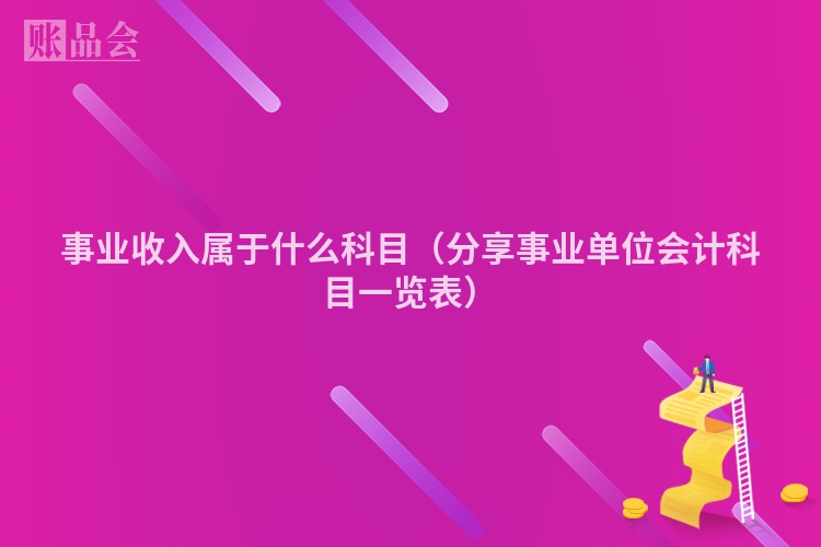 事业收入属于什么科目（分享事业单位会计科目一览表）