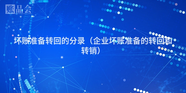 坏账准备转回的分录（企业坏账准备的转回和转销）