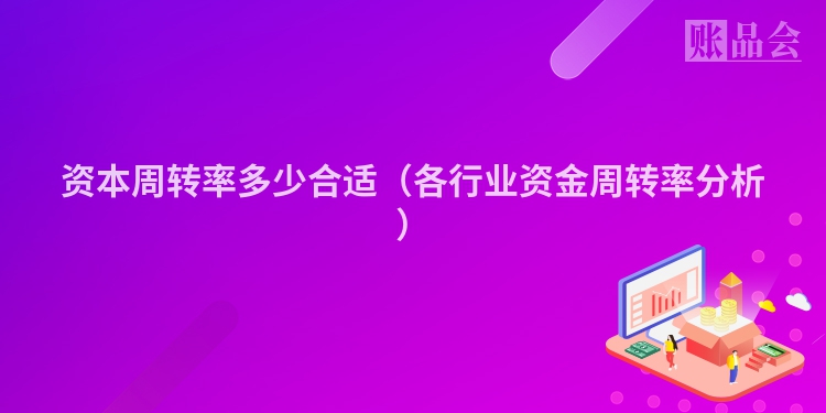 资本周转率多少合适（各行业资金周转率分析）