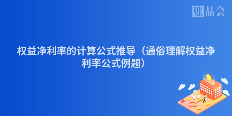 权益净利率的计算公式推导（通俗理解权益净利率公式例题）