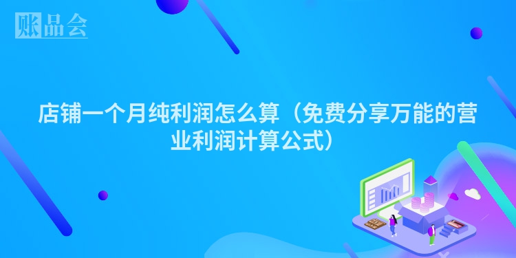 店铺一个月纯利润怎么算（免费分享万能的营业利润计算公式）