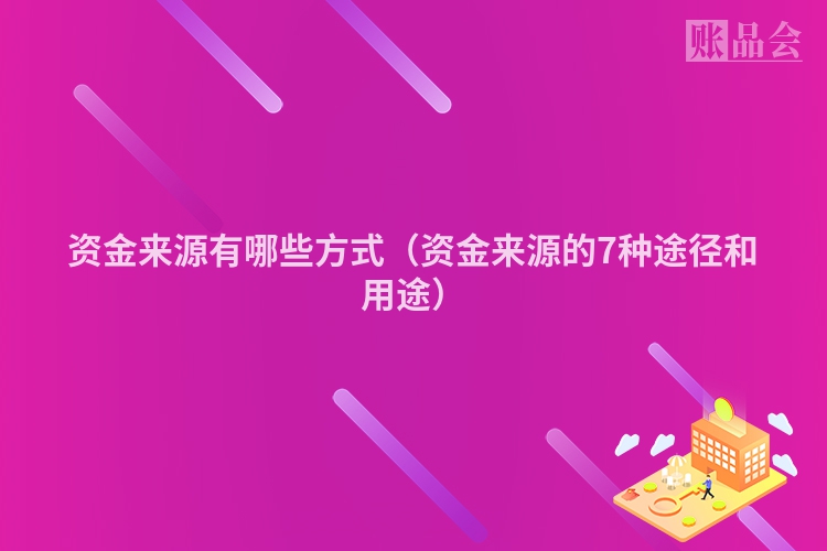 资金来源有哪些方式（资金来源的7种途径和用途）